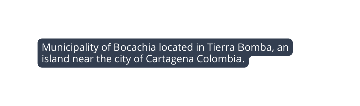 Municipality of Bocachia located in Tierra Bomba an island near the city of Cartagena Colombia