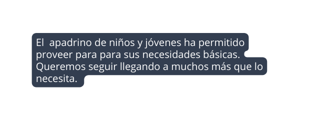 El apadrino de niños y jóvenes ha permitido proveer para para sus necesidades básicas Queremos seguir llegando a muchos más que lo necesita