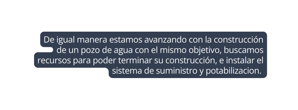 De igual manera estamos avanzando con la construcción de un pozo de agua con el mismo objetivo buscamos recursos para poder terminar su construcción e instalar el sistema de suministro y potabilizacion